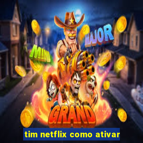 tim netflix como ativar